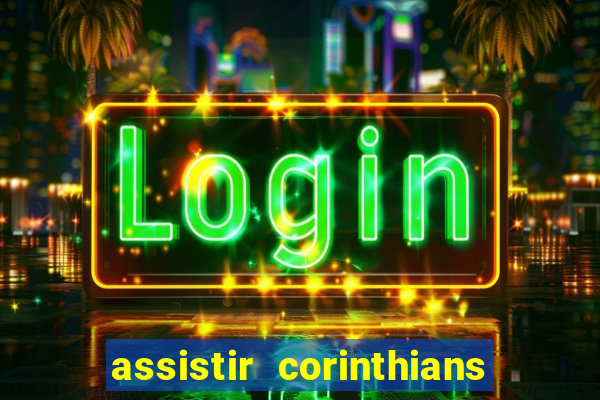 assistir corinthians ao vivo multicanais